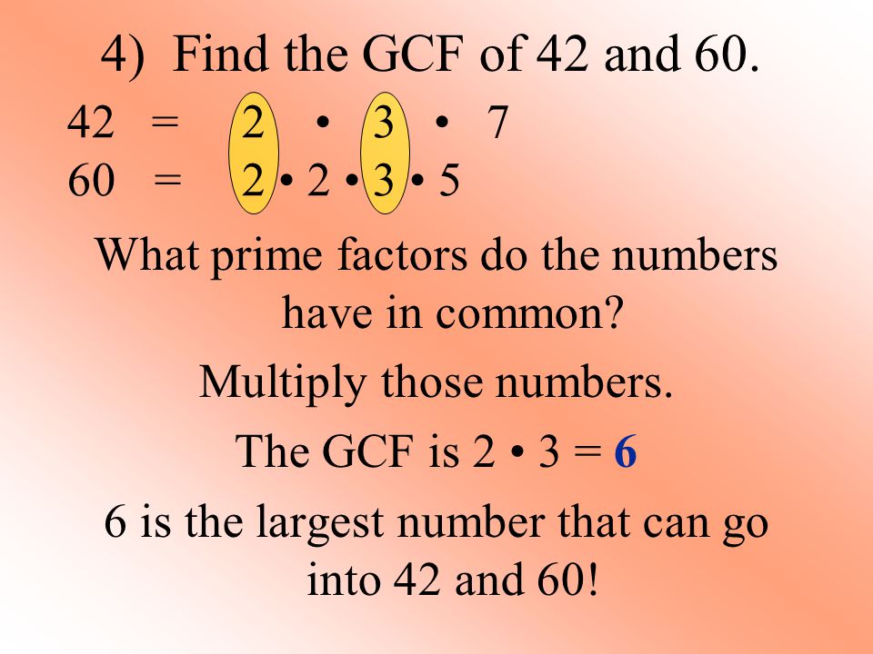 4) Find the GCF of 42 and 60. What prime factors do the numbers have in common.