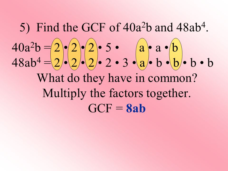 5) Find the GCF of 40a 2 b and 48ab 4.