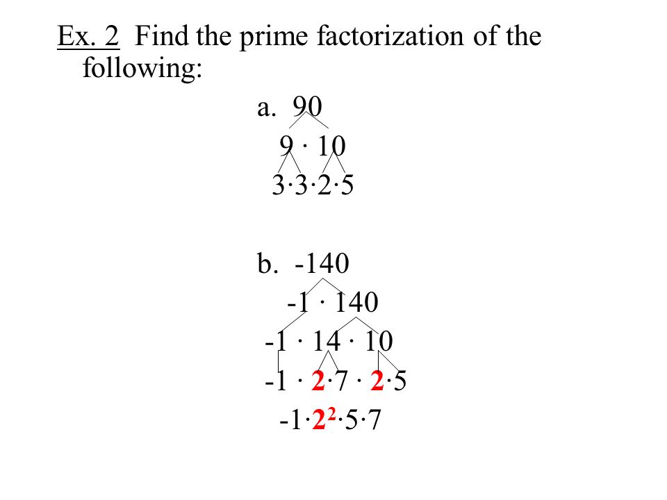 Ex. 2 Find the prime factorization of the following: a.