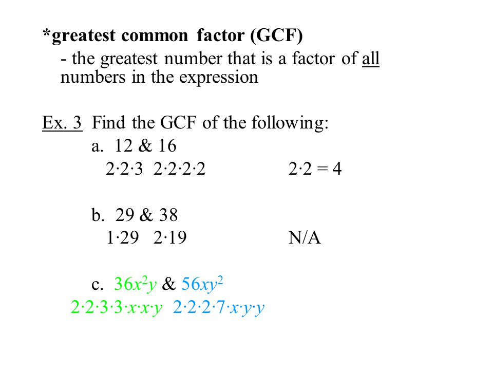 *greatest common factor (GCF) - the greatest number that is a factor of all numbers in the expression Ex.