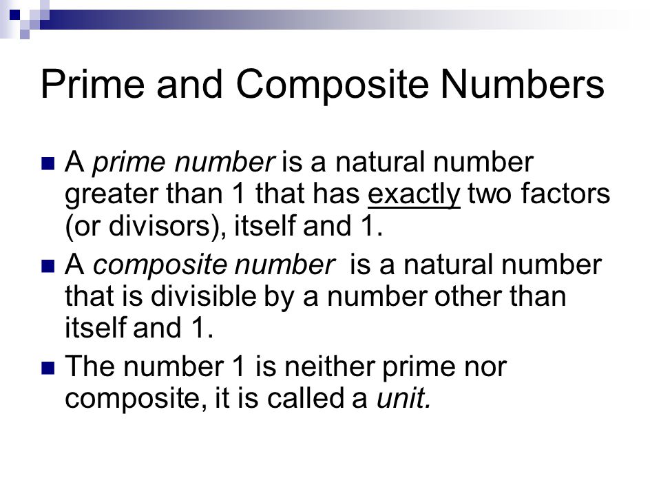 Prime and Composite Numbers A prime number is a natural number greater than 1 that has exactly two factors (or divisors), itself and 1.