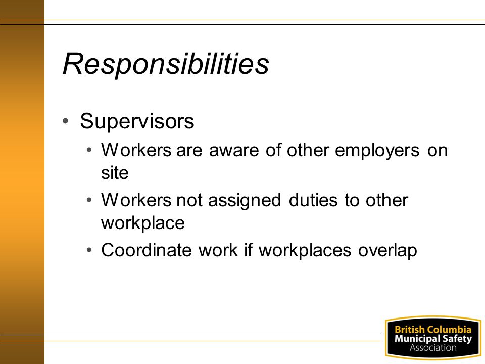 Responsibilities Supervisors Workers are aware of other employers on site Workers not assigned duties to other workplace Coordinate work if workplaces overlap
