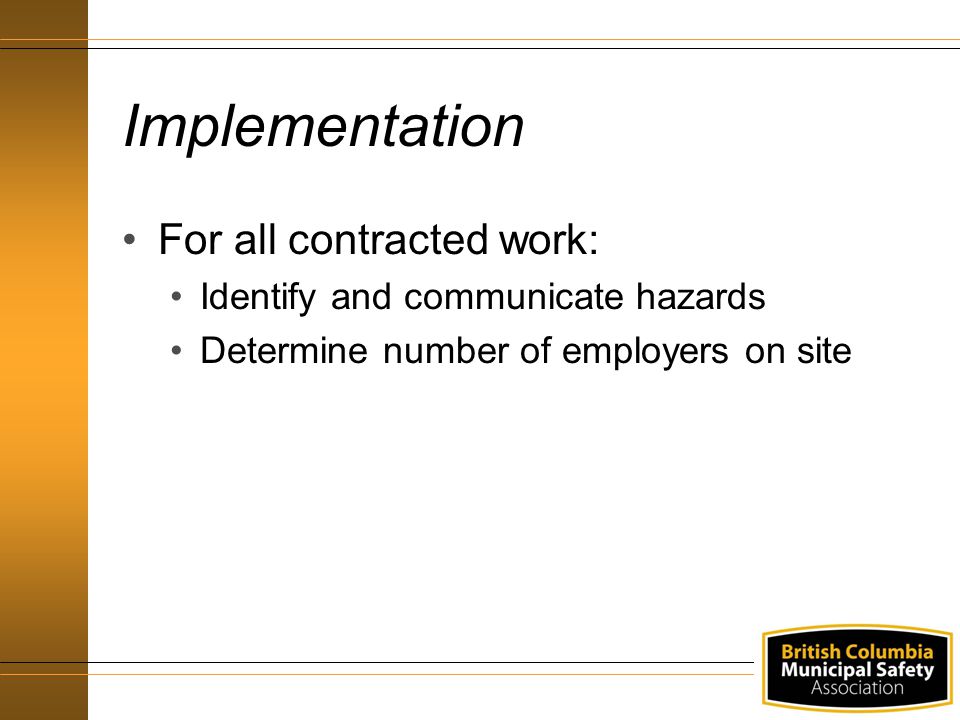 Implementation For all contracted work: Identify and communicate hazards Determine number of employers on site