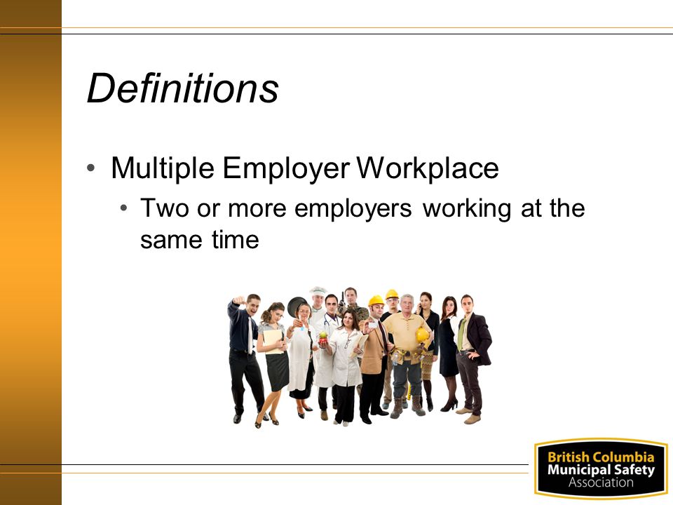 Definitions Multiple Employer Workplace Two or more employers working at the same time