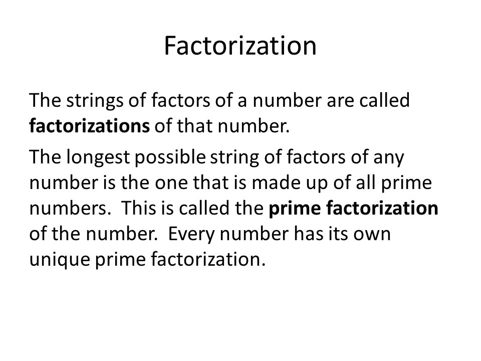 Factorization The strings of factors of a number are called factorizations of that number.