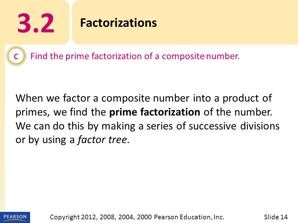 3.2 Factorizations c Find the prime factorization of a composite number.