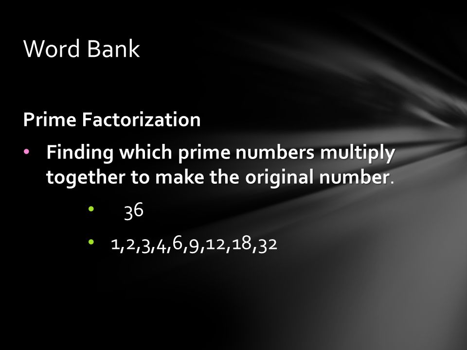 Prime Factorization Finding which prime numbers multiply together to make the original number Finding which prime numbers multiply together to make the original number.