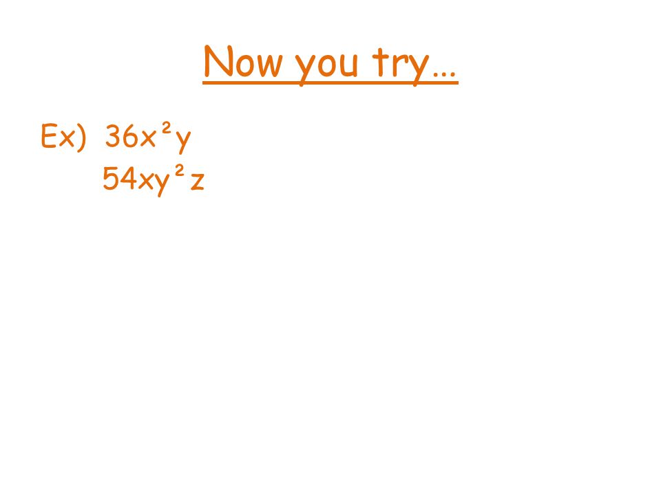 Now you try… Ex) 36x²y 54xy²z