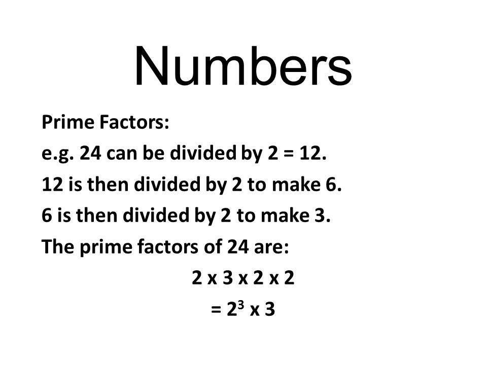 Numbers Prime Factors: e.g. 24 can be divided by 2 = 12.
