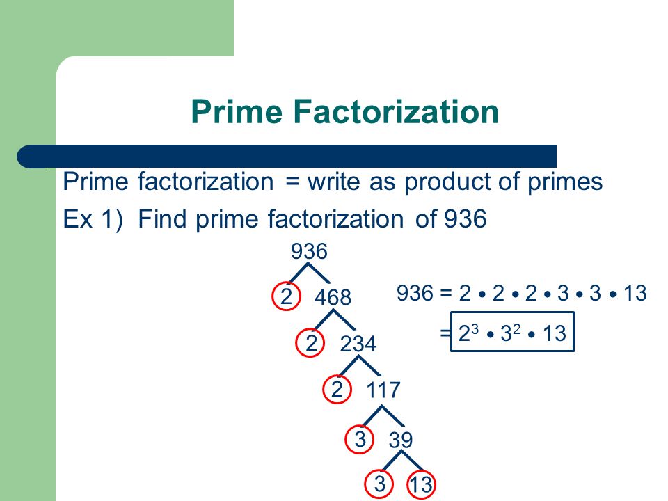 Prime Factorization Prime factorization = write as product of primes Ex 1) Find prime factorization of = =