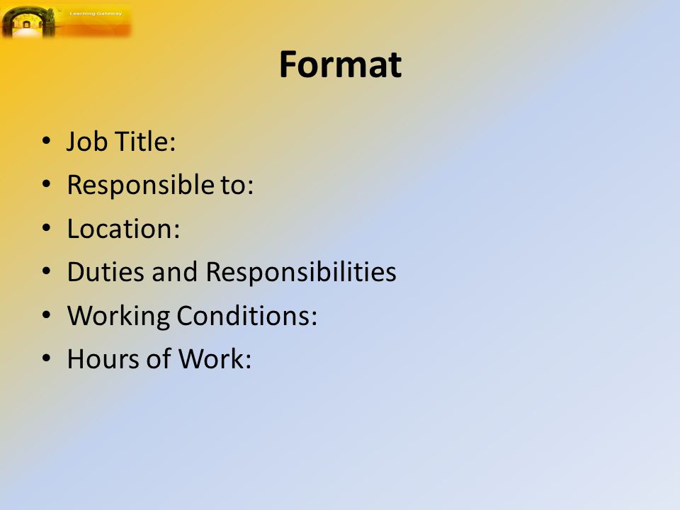 Format Job Title: Responsible to: Location: Duties and Responsibilities Working Conditions: Hours of Work: