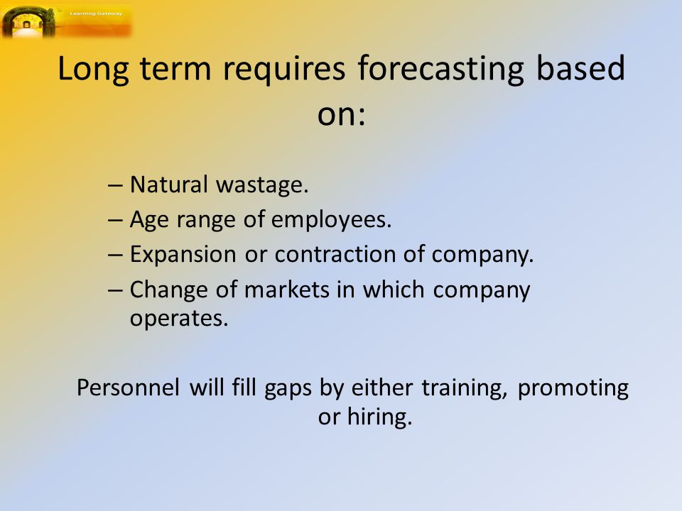 Long term requires forecasting based on: – Natural wastage.
