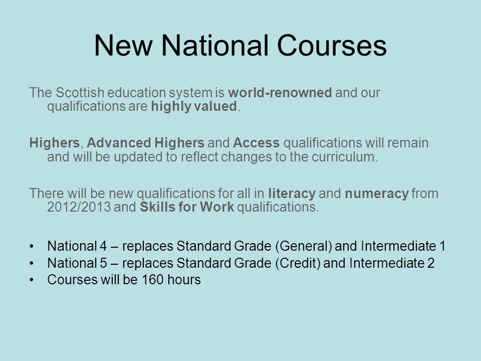 New National Courses The Scottish education system is world-renowned and our qualifications are highly valued.