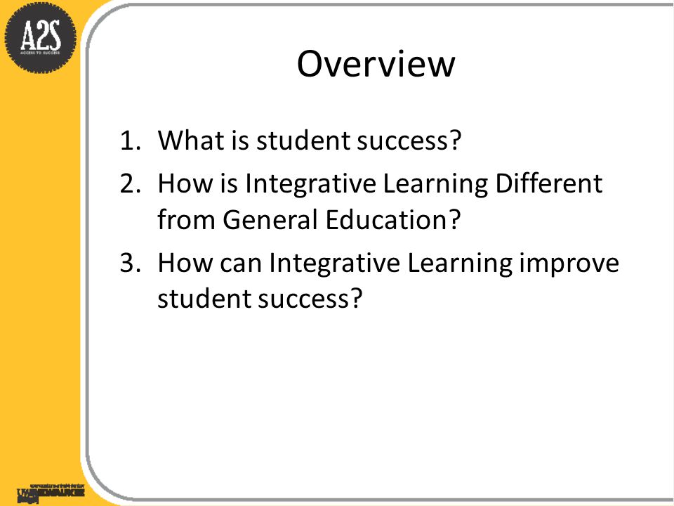 Overview 1.What is student success. 2.How is Integrative Learning Different from General Education.