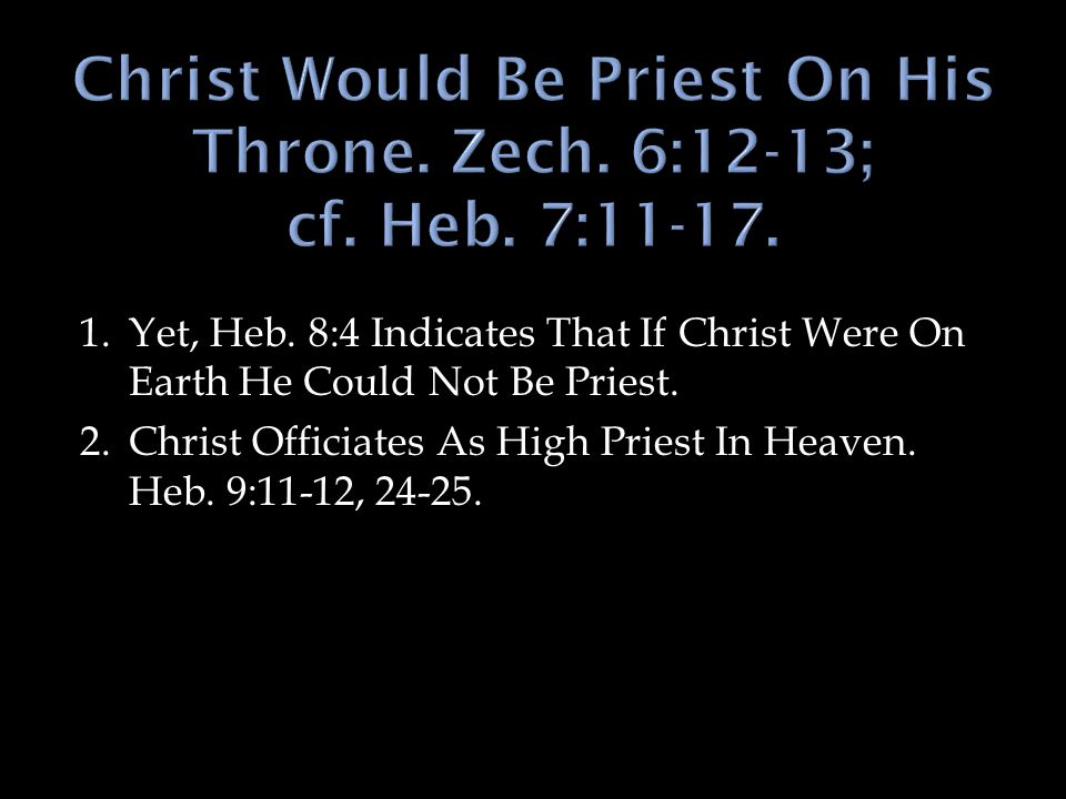 1.Yet, Heb. 8:4 Indicates That If Christ Were On Earth He Could Not Be Priest.