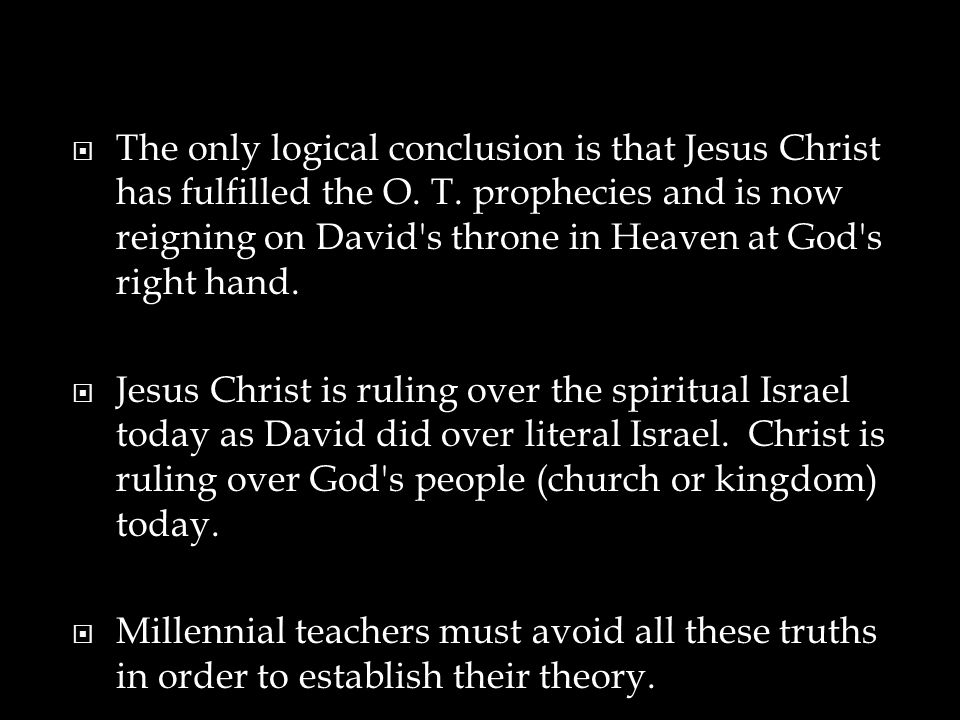  The only logical conclusion is that Jesus Christ has fulfilled the O.