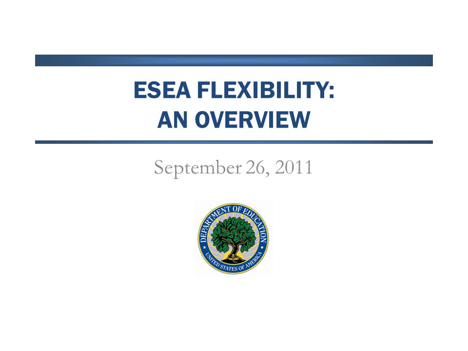ESEA FLEXIBILITY: AN OVERVIEW September 26, 2011
