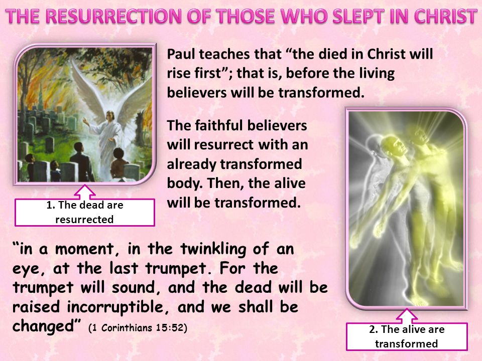 Paul teaches that the died in Christ will rise first ; that is, before the living believers will be transformed.