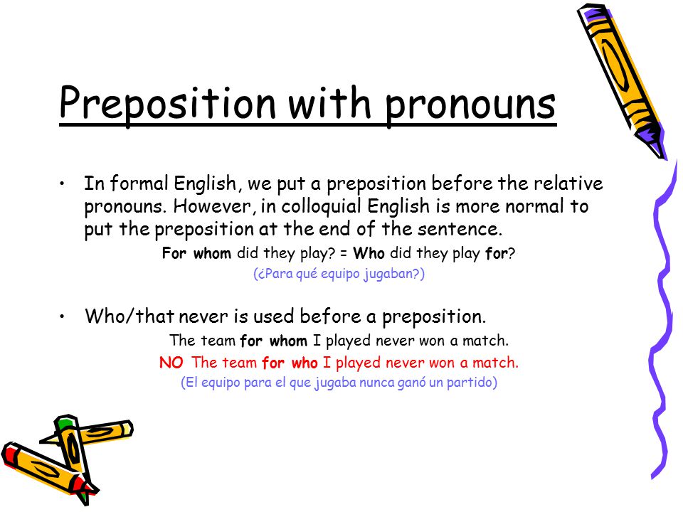 Preposition with pronouns In formal English, we put a preposition before the relative pronouns.