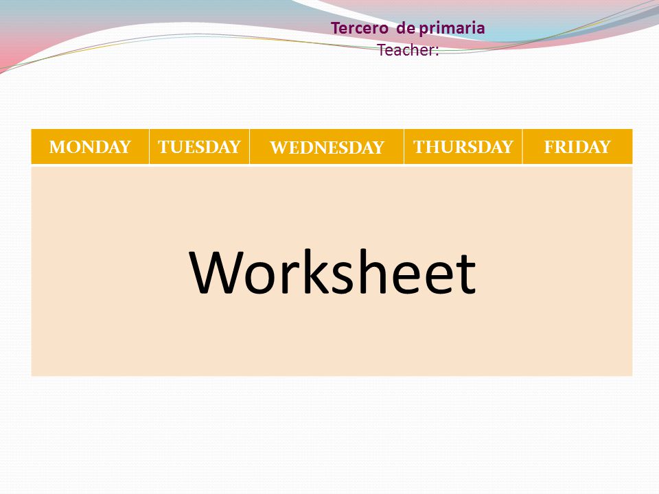 Tercero de primaria Teacher: MONDAYTUESDAY WEDNESDAY THURSDAYFRIDAY Worksheet