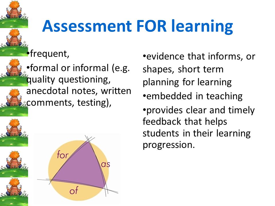 Assessment FOR learning frequent, formal or informal (e.g.