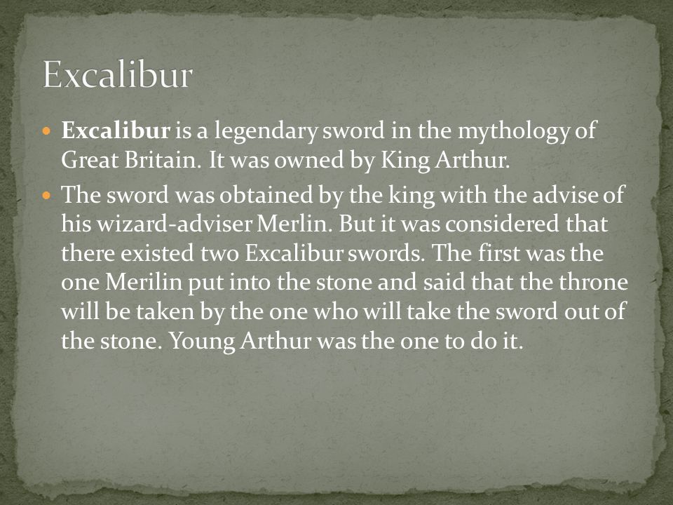 Excalibur is a legendary sword in the mythology of Great Britain.