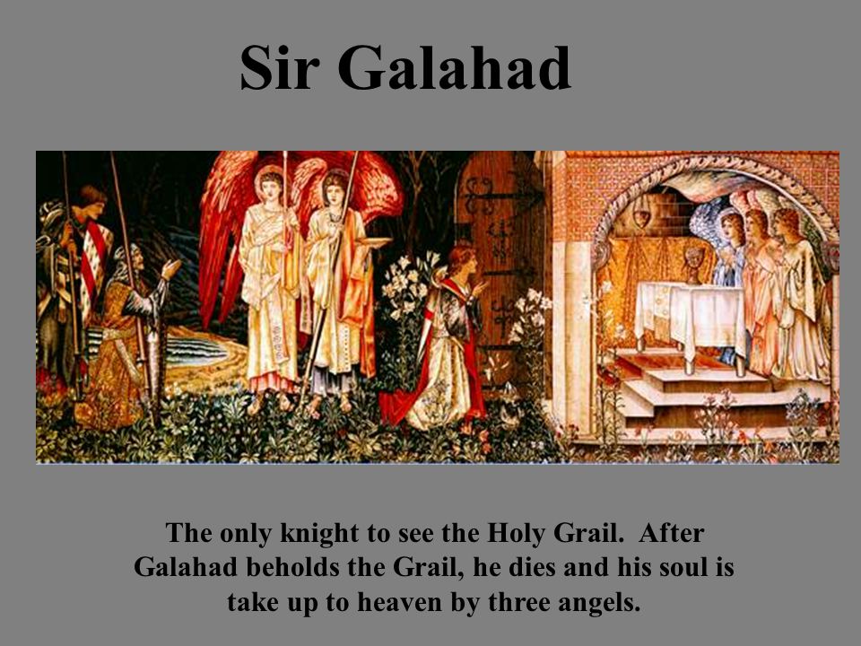 Sir Galahad The only knight to see the Holy Grail.
