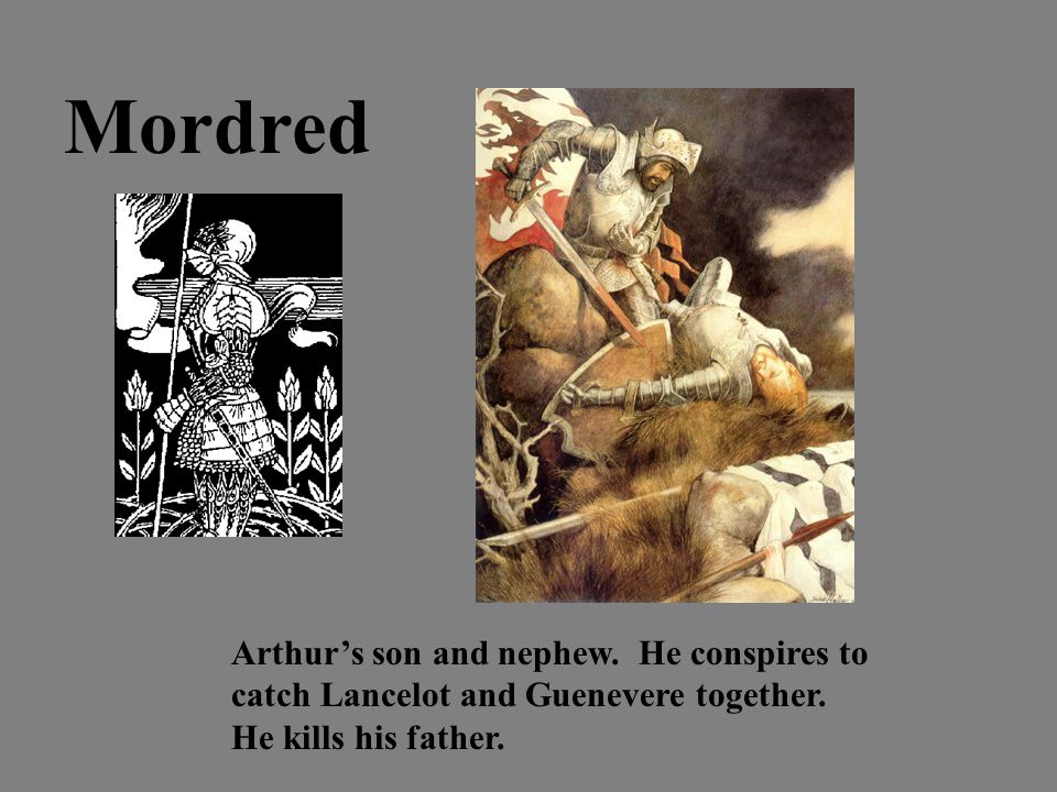 Mordred Arthur’s son and nephew. He conspires to catch Lancelot and Guenevere together.