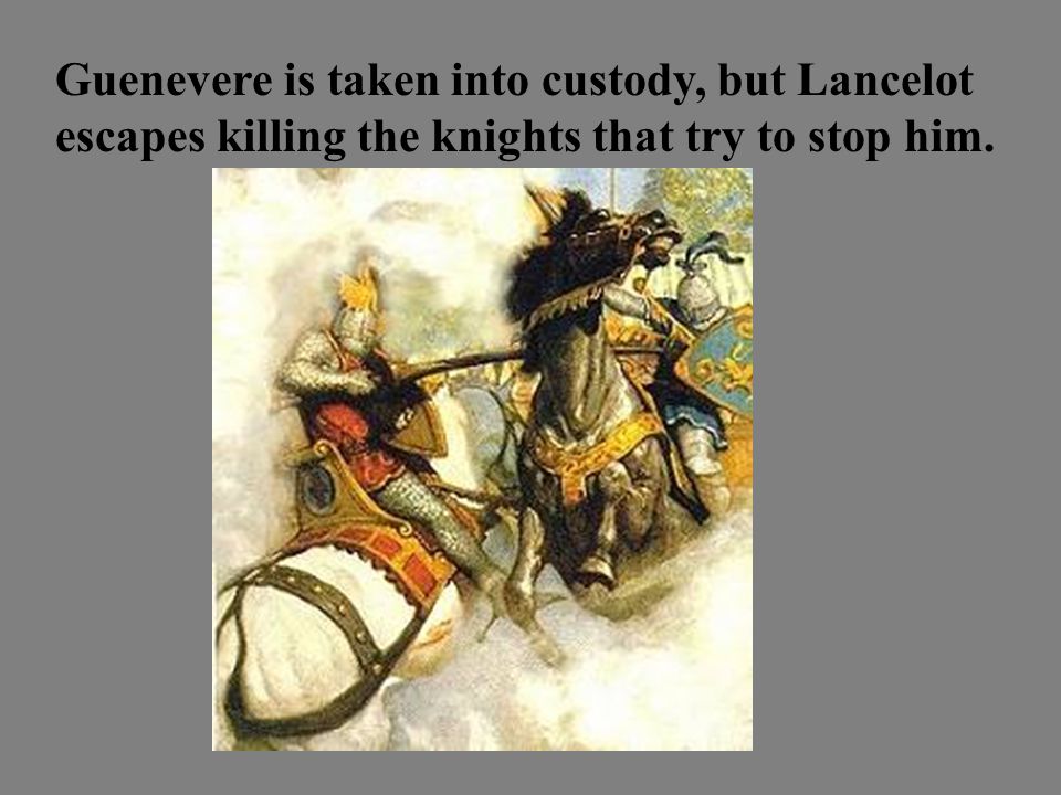 Guenevere is taken into custody, but Lancelot escapes killing the knights that try to stop him.