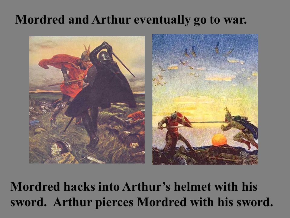 Mordred and Arthur eventually go to war. Mordred hacks into Arthur’s helmet with his sword.