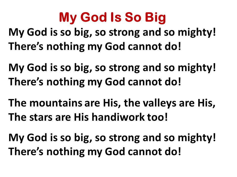 My God Is So Big My God is so big, so strong and so mighty.