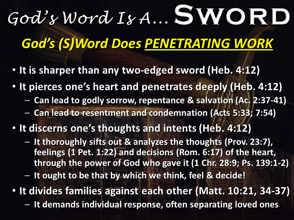 God’s (S)Word Does PENETRATING WORK It is sharper than any two-edged sword (Heb.