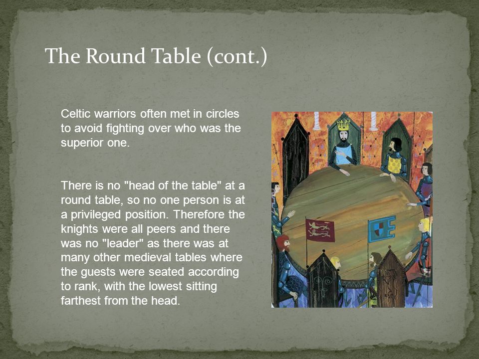 The Round Table (cont.) Celtic warriors often met in circles to avoid fighting over who was the superior one.