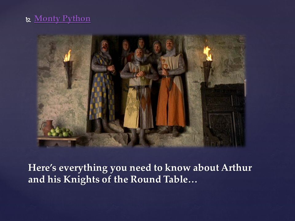  Monty Python Monty Python Monty Python Here’s everything you need to know about Arthur and his Knights of the Round Table…