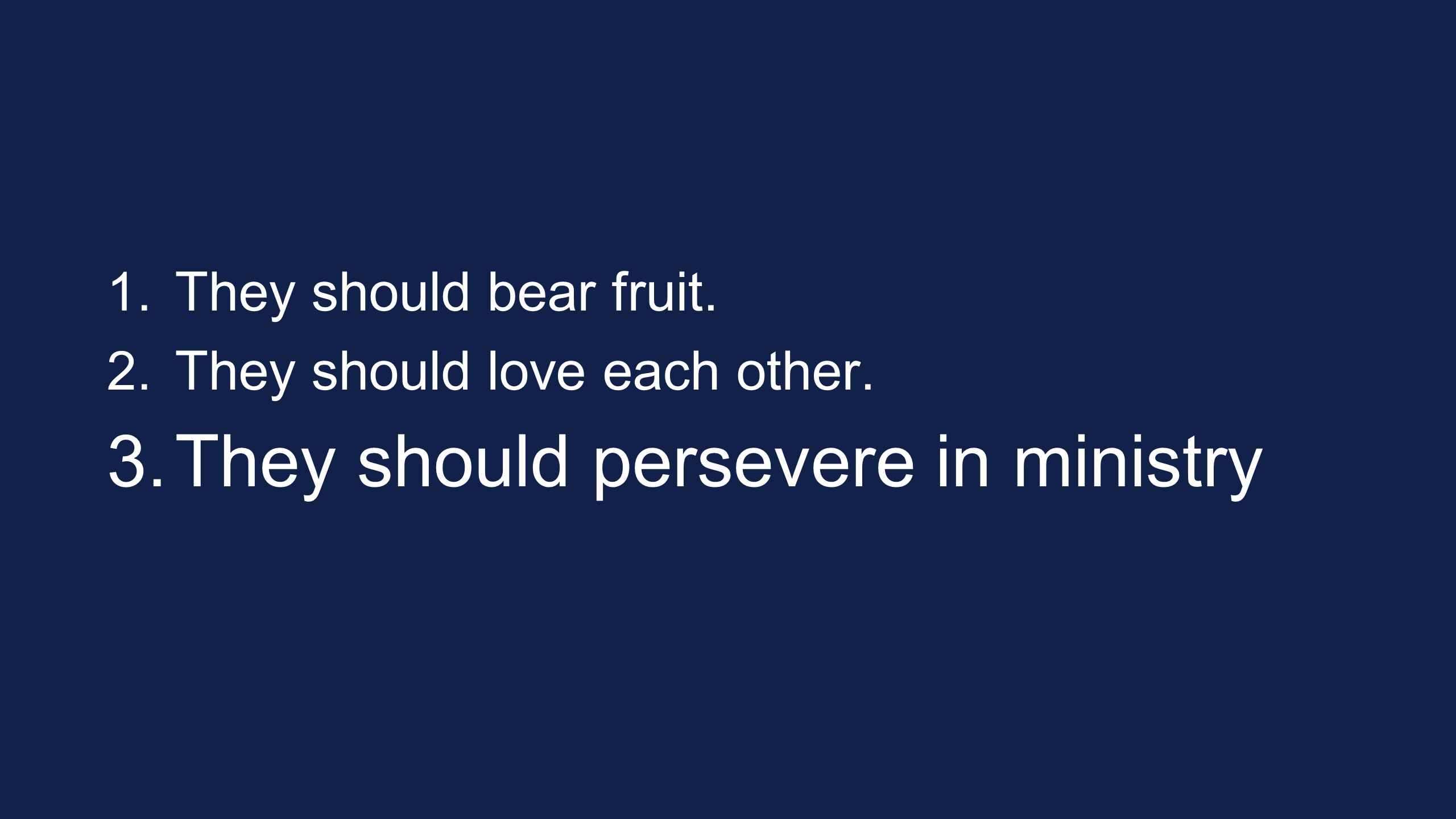 1. They should bear fruit. 2. They should love each other. 3. They should persevere in ministry