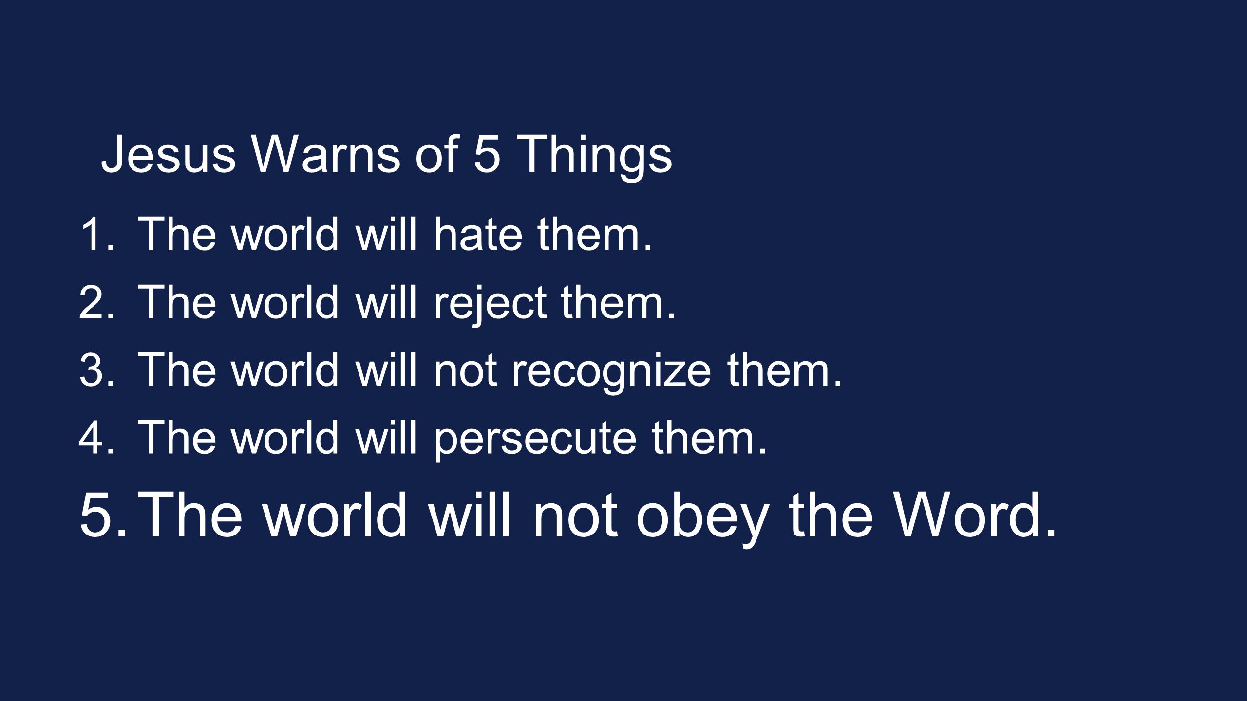 Jesus Warns of 5 Things 1. The world will hate them.