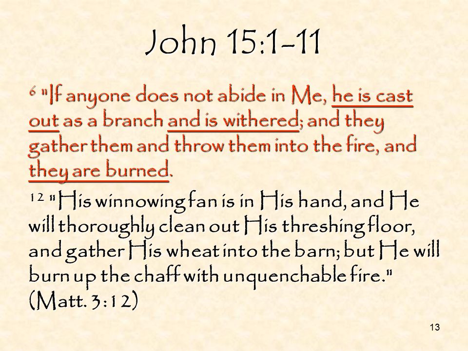 13 John 15: If anyone does not abide in Me, he is cast out as a branch and is withered; and they gather them and throw them into the fire, and they are burned.