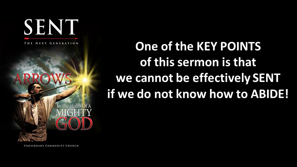 One of the KEY POINTS of this sermon is that we cannot be effectively SENT if we do not know how to ABIDE!