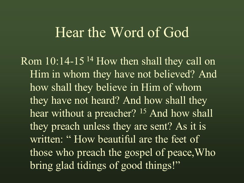 Hear the Word of God Rom 10: How then shall they call on Him in whom they have not believed.