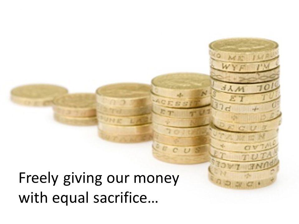Freely giving our money with equal sacrifice…