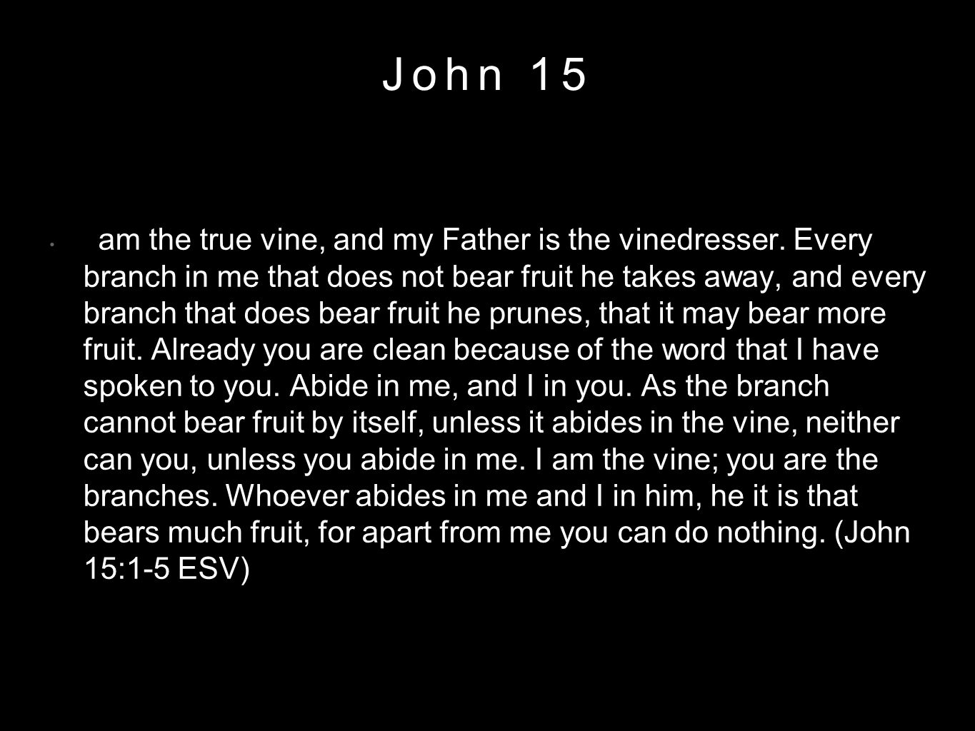 John 15 I am the true vine, and my Father is the vinedresser.