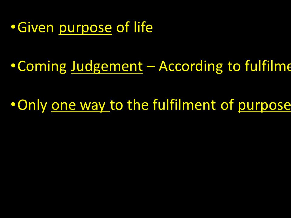 Given purpose of life Coming Judgement – According to fulfilment of purpose Only one way to the fulfilment of purpose