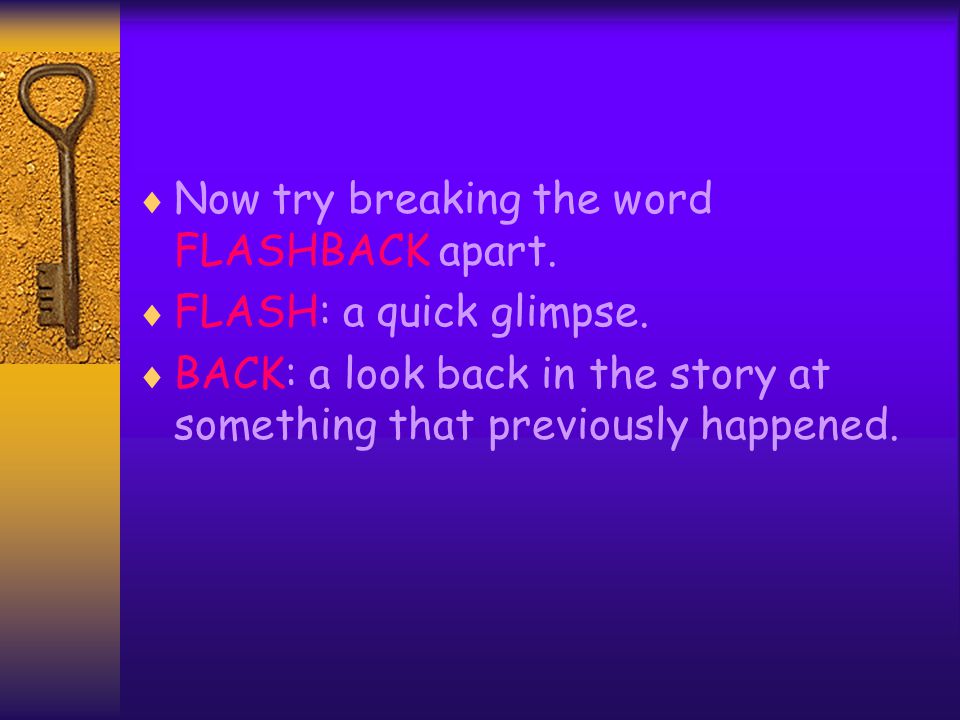  Flashback: when an author refers back to something that already took place in the story