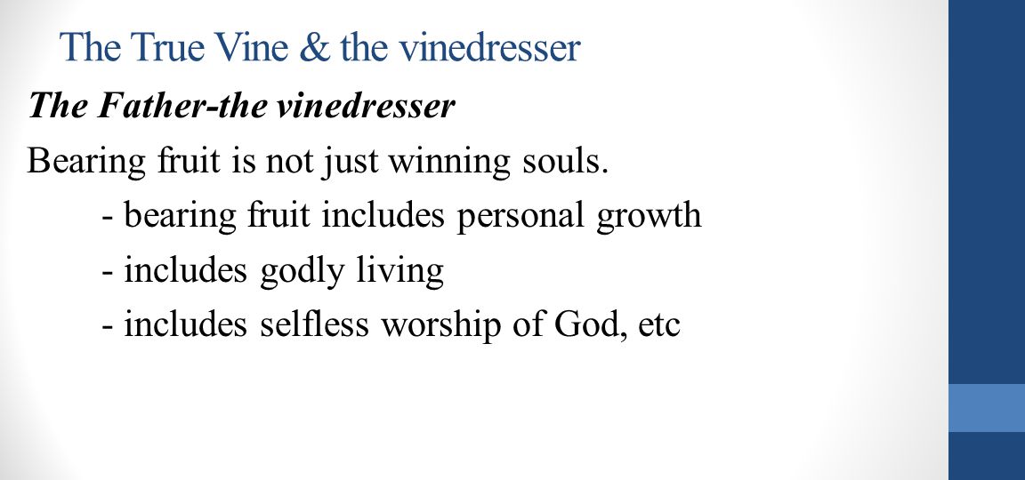 The True Vine & the vinedresser The Father-the vinedresser Bearing fruit is not just winning souls.