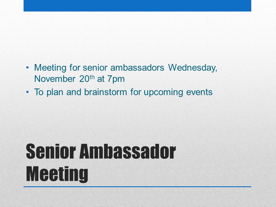Senior Ambassador Meeting Meeting for senior ambassadors Wednesday, November 20 th at 7pm To plan and brainstorm for upcoming events