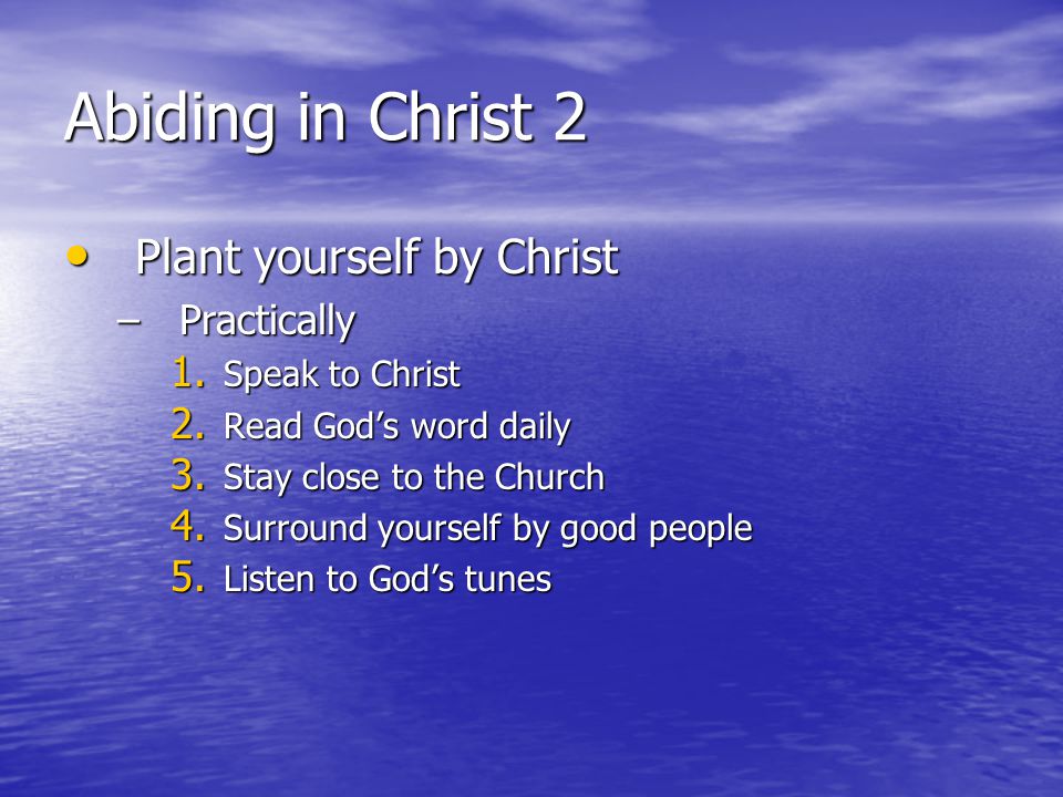 Abiding in Christ 2 Plant yourself by Christ Plant yourself by Christ –Practically 1.