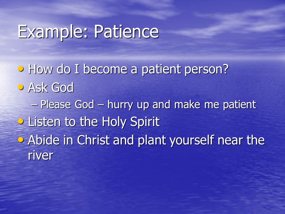 Example: Patience How do I become a patient person.