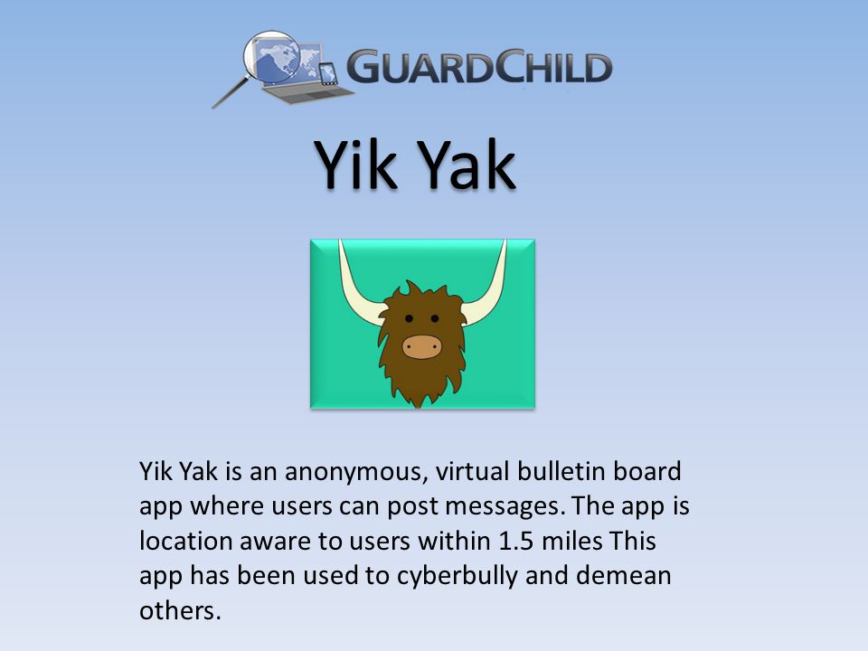 Yik Yak is an anonymous, virtual bulletin board app where users can post messages.