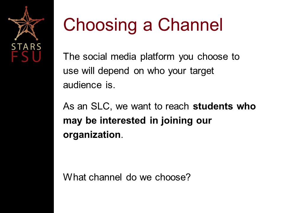 Choosing a Channel The social media platform you choose to use will depend on who your target audience is.