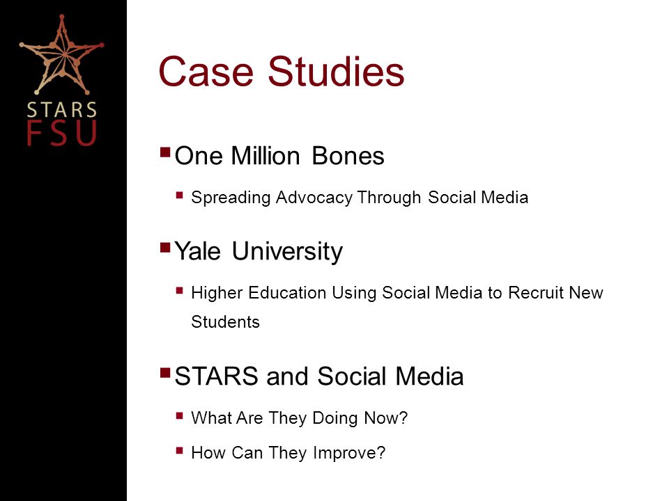 Case Studies  One Million Bones  Spreading Advocacy Through Social Media  Yale University  Higher Education Using Social Media to Recruit New Students  STARS and Social Media  What Are They Doing Now.